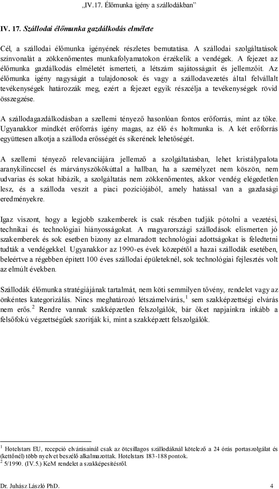 Az élőmunka igény nagyságát a tulajdonosok és vagy a szállodavezetés által felvállalt tevékenységek határozzák meg, ezért a fejezet egyik részcélja a tevékenységek rövid összegzése.