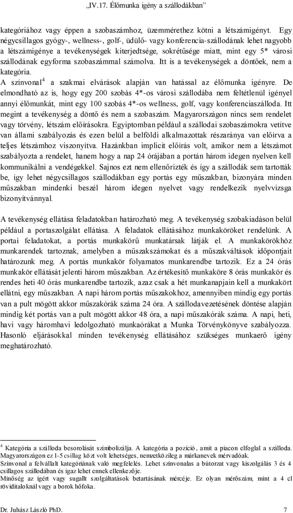 szobaszámmal számolva. Itt is a tevékenységek a döntőek, nem a kategória. A színvonal 4 a szakmai elvárások alapján van hatással az élőmunka igényre.