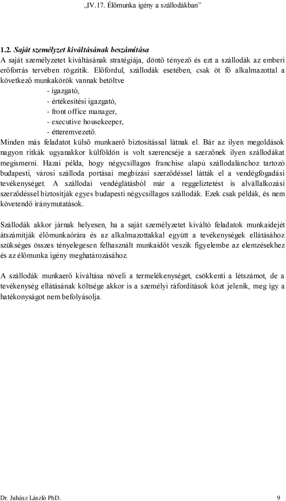 Minden más feladatot külső munkaerő biztosítással látnak el. Bár az ilyen megoldások nagyon ritkák ugyanakkor külföldön is volt szerencséje a szerzőnek ilyen szállodákat megismerni.