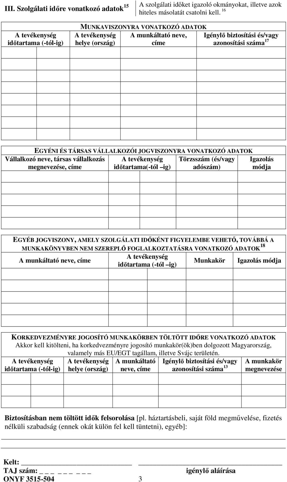 VÁLLALKOZÓI JOGVISZONYRA VONATKOZÓ ADATOK A tevékenység Törzsszám (és/vagy időtartama(-tól ig) adószám) Vállalkozó neve, társas vállalkozás megnevezése, címe Igazolás módja EGYÉB JOGVISZONY, AMELY