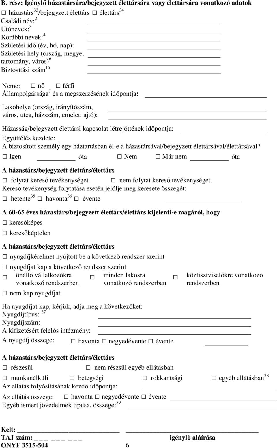 emelet, ajtó): Házasság/bejegyzett élettársi kapcsolat létrejöttének időpontja: Együttélés kezdete: A biztosított személy egy háztartásban él-e a házastársával/bejegyzett élettársával/élettársával?