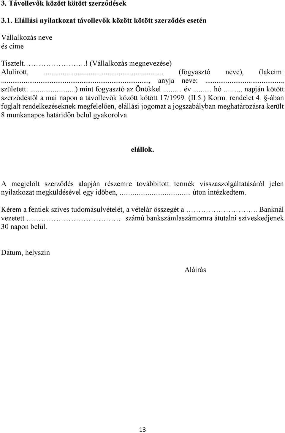 rendelet 4. -ában foglalt rendelkezéseknek megfelelően, elállási jogomat a jogszabályban meghatározásra került 8 munkanapos határidőn belül gyakorolva elállok.