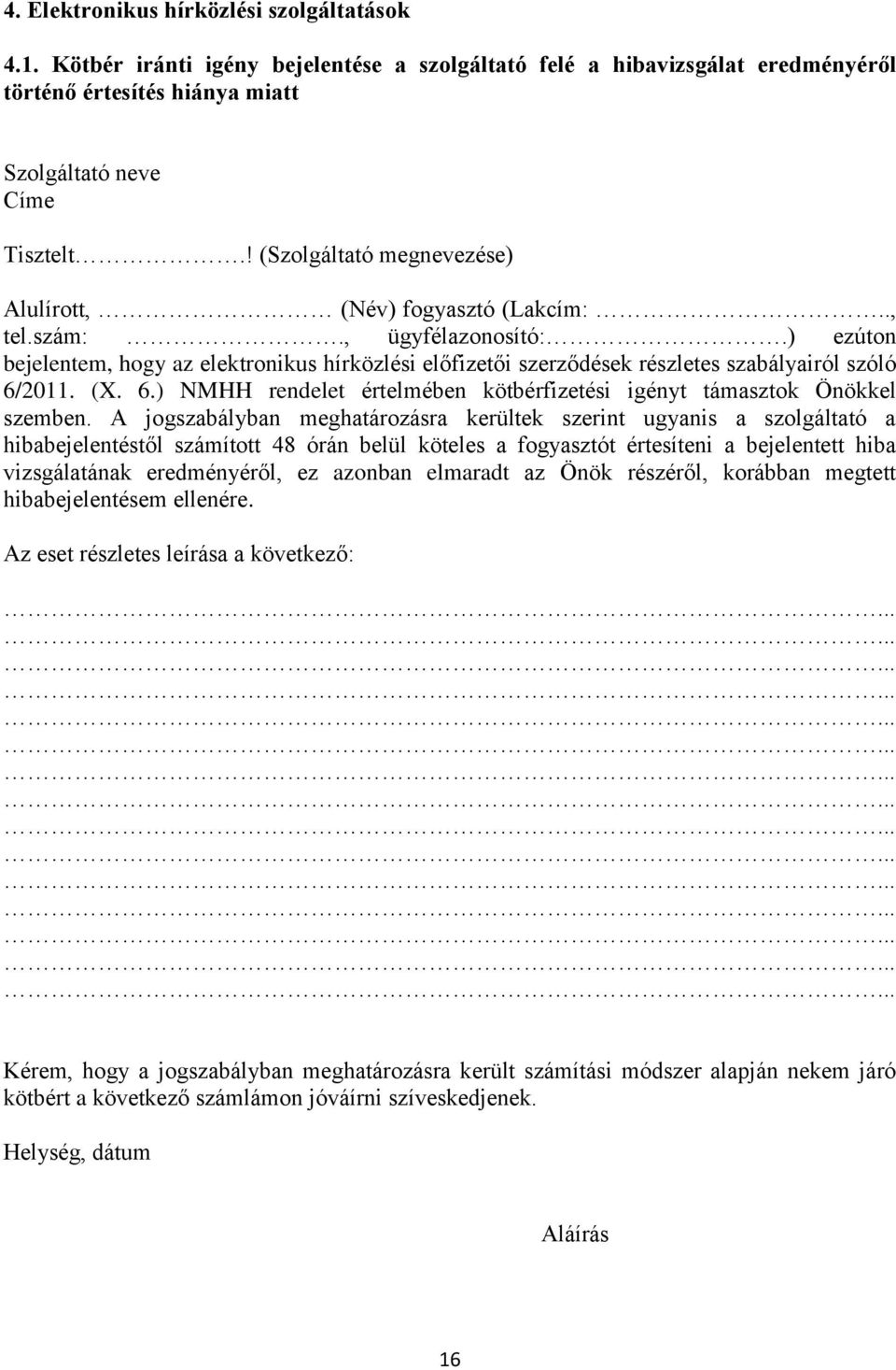 ) ezúton bejelentem, hogy az elektronikus hírközlési előfizetői szerződések részletes szabályairól szóló 6/2011. (X. 6.) NMHH rendelet értelmében kötbérfizetési igényt támasztok Önökkel szemben.