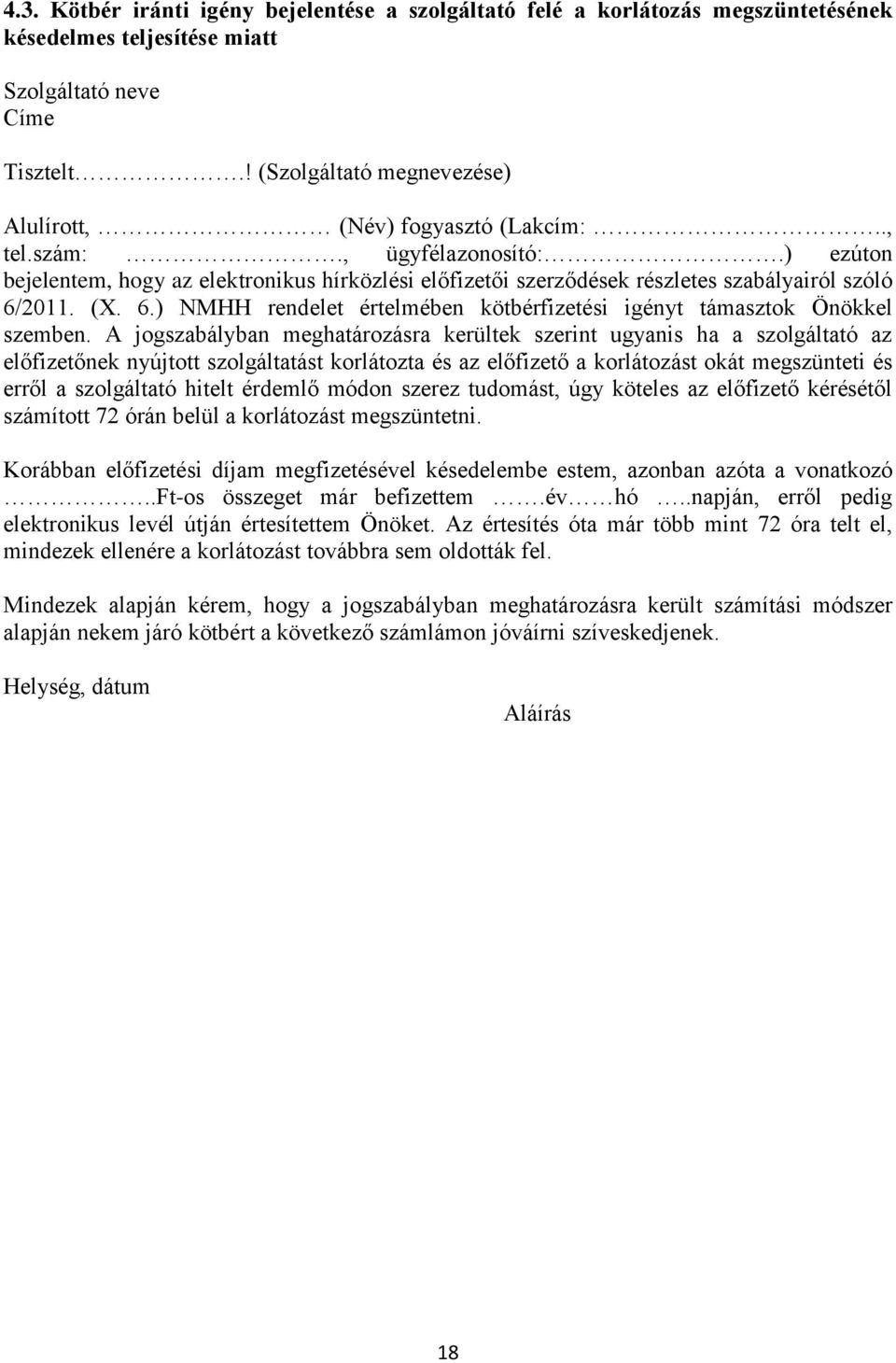 ) ezúton bejelentem, hogy az elektronikus hírközlési előfizetői szerződések részletes szabályairól szóló 6/2011. (X. 6.) NMHH rendelet értelmében kötbérfizetési igényt támasztok Önökkel szemben.