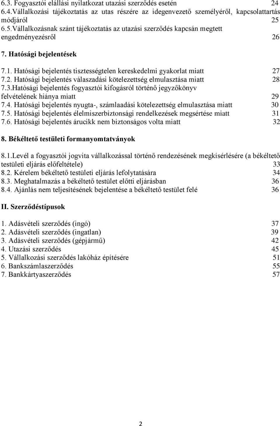 3.Hatósági bejelentés fogyasztói kifogásról történő jegyzőkönyv felvételének hiánya miatt 29 7.4. Hatósági bejelentés nyugta-, számlaadási kötelezettség elmulasztása miatt 30 7.5.