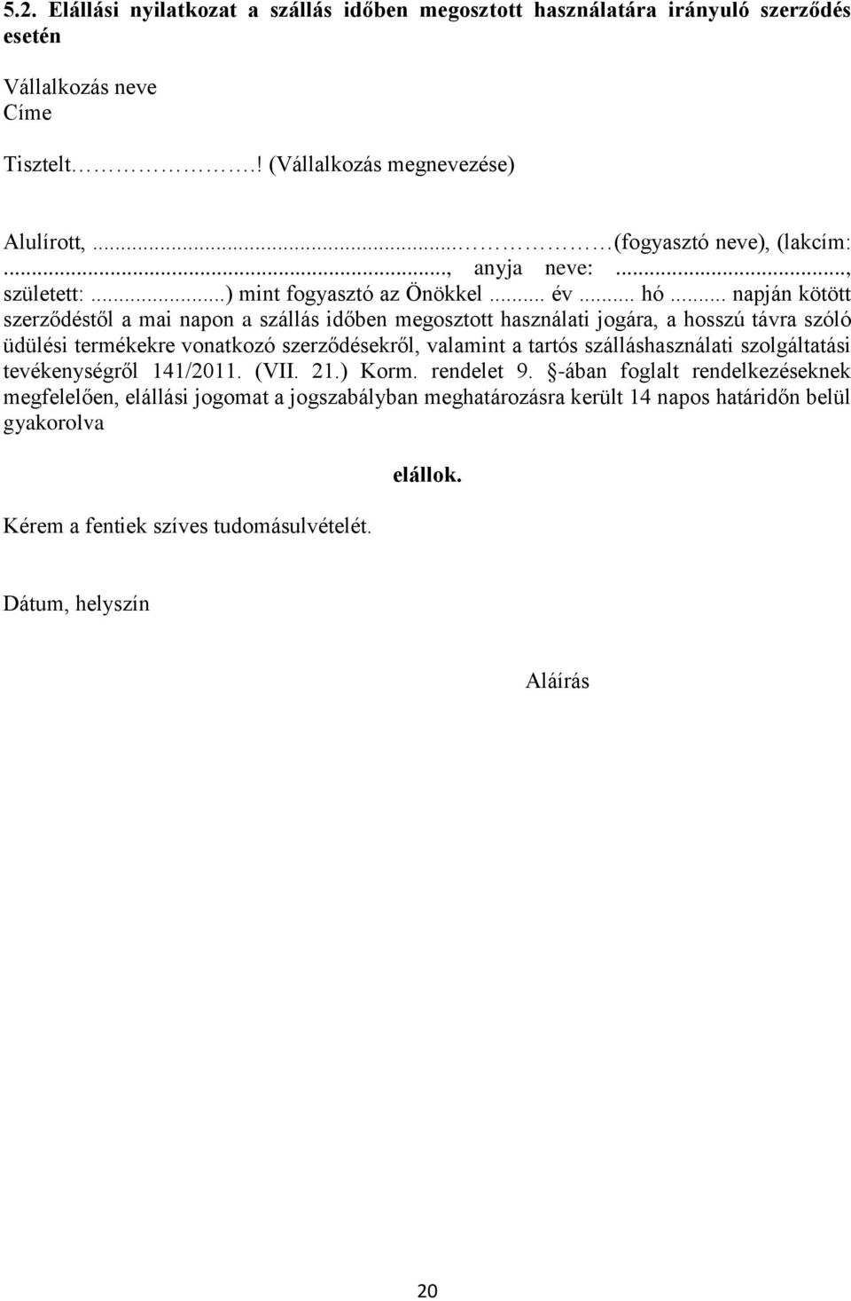 .. napján kötött szerződéstől a mai napon a szállás időben megosztott használati jogára, a hosszú távra szóló üdülési termékekre vonatkozó szerződésekről, valamint a tartós