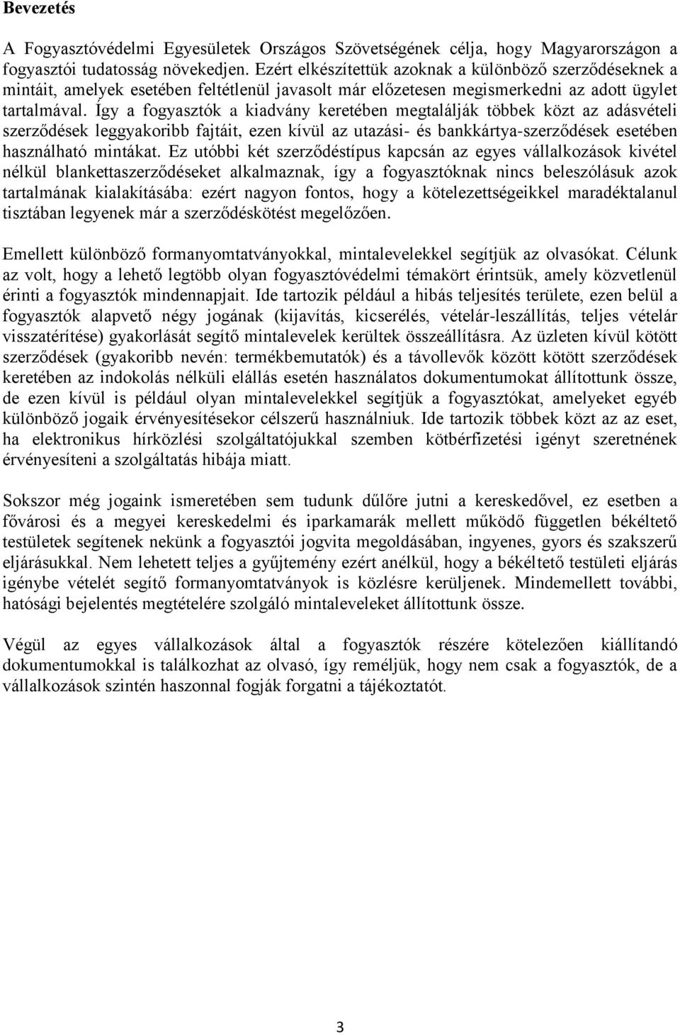 Így a fogyasztók a kiadvány keretében megtalálják többek közt az adásvételi szerződések leggyakoribb fajtáit, ezen kívül az utazási- és bankkártya-szerződések esetében használható mintákat.