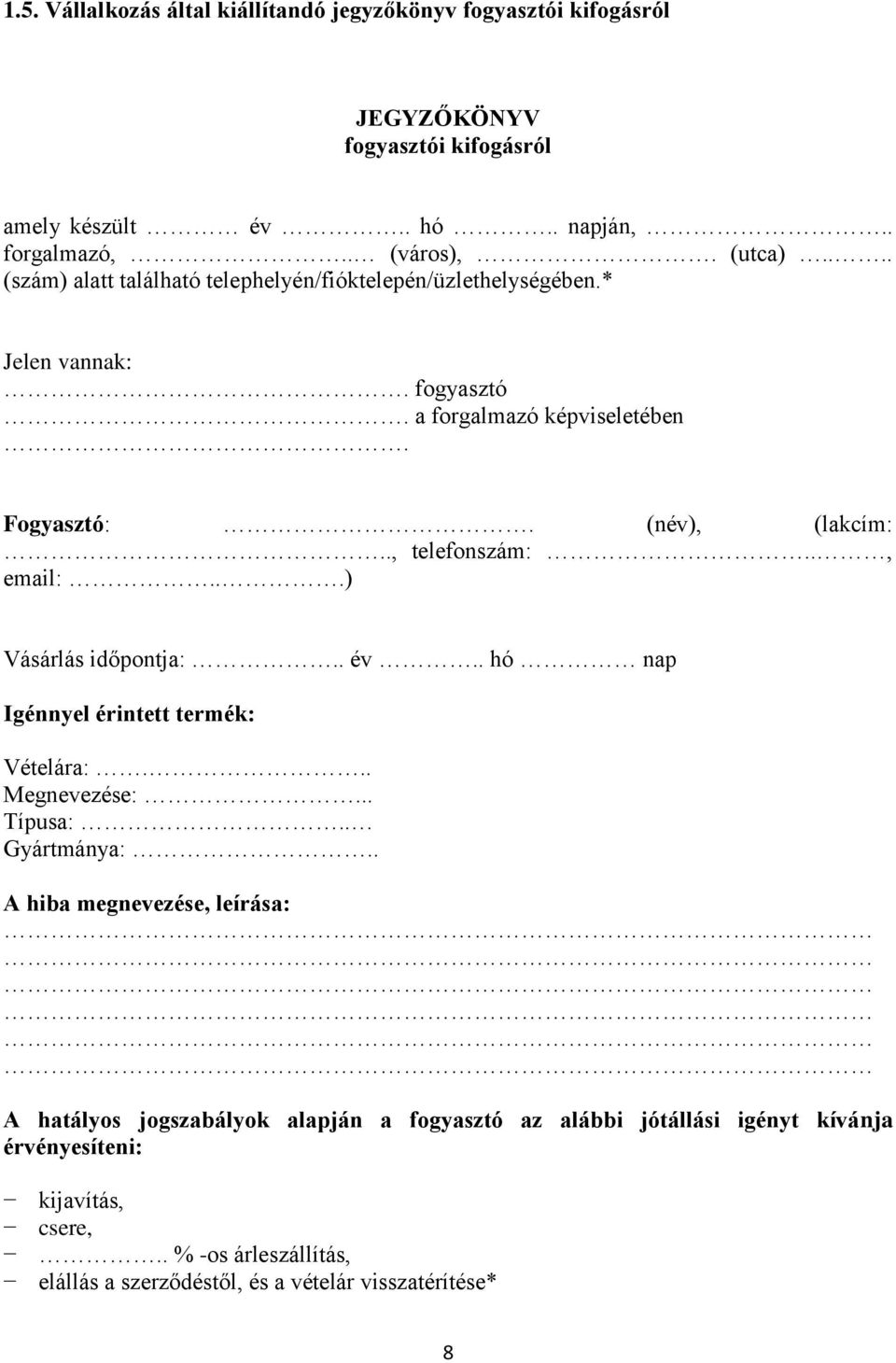 ., email:...) Vásárlás időpontja:.. év.. hó nap Igénnyel érintett termék: Vételára:... Megnevezése:... Típusa:.. Gyártmánya:.