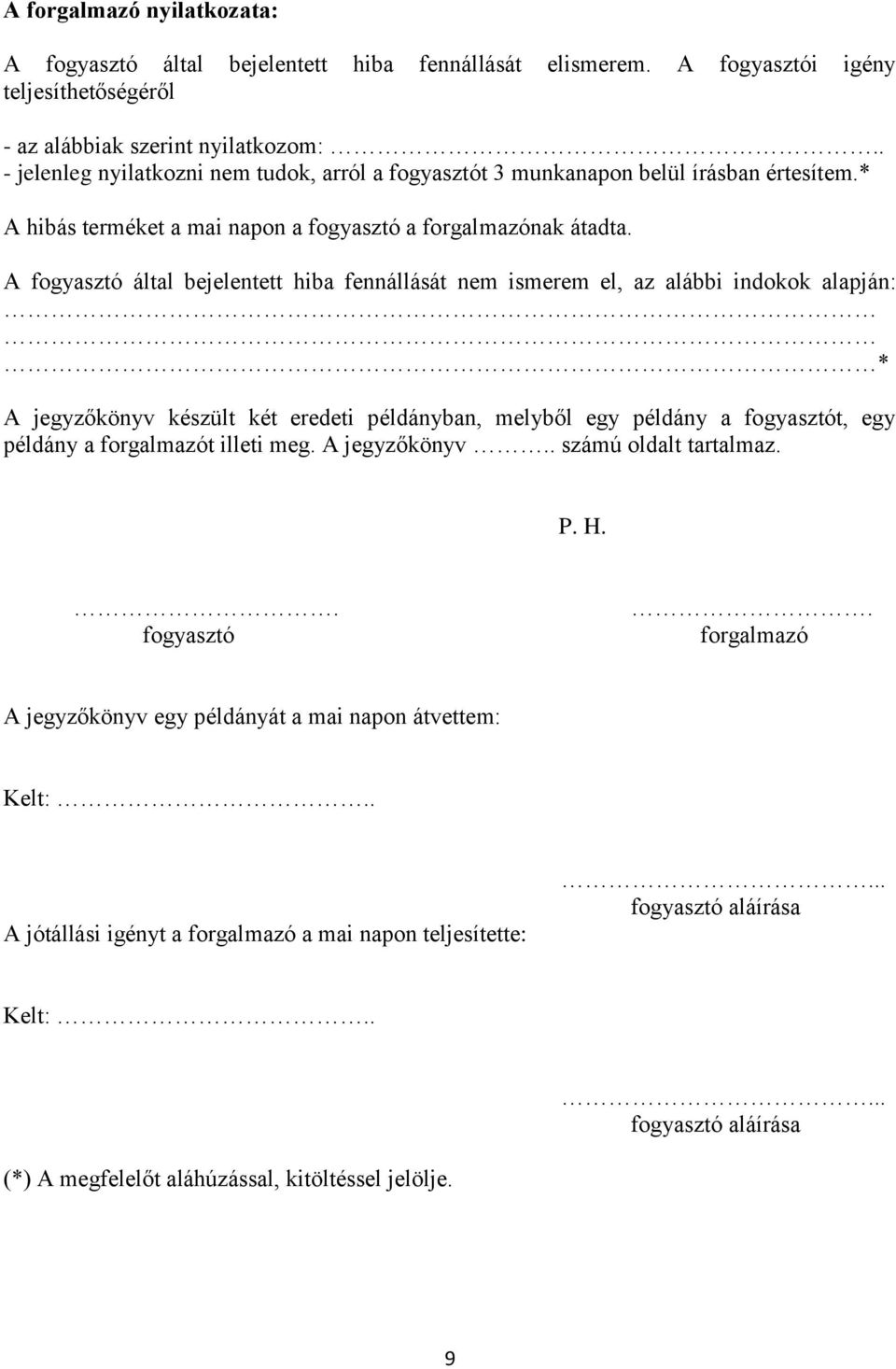 A fogyasztó által bejelentett hiba fennállását nem ismerem el, az alábbi indokok alapján: * A jegyzőkönyv készült két eredeti példányban, melyből egy példány a fogyasztót, egy példány a forgalmazót