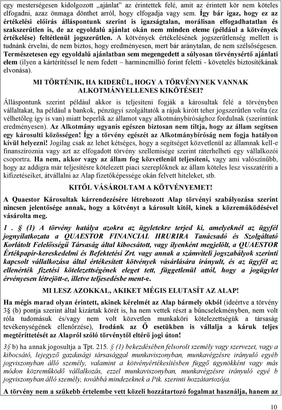 értékelése) feltétlenül jogszerűtlen. A kötvények értékelésének jogszerűtlenség mellett is tudnánk érvelni, de nem biztos, hogy eredményesen, mert bár aránytalan, de nem szélsőségesen.