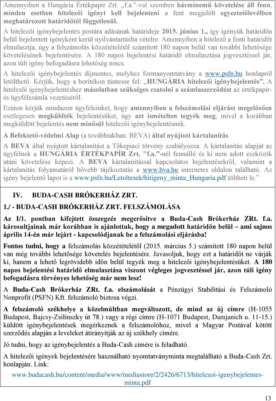 Amennyiben a hitelező a fenti határidőt elmulasztja, úgy a felszámolás közzétételétől számított 180 napon belül van további lehetősége követelésének bejelentésére.