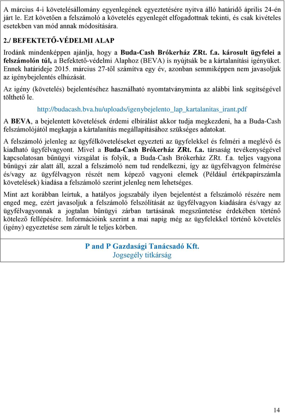 / BEFEKTETŐ-VÉDELMI ALAP Irodánk mindenképpen ajánlja, hogy a Buda-Cash Brókerház ZRt. f.a. károsult ügyfelei a felszámolón túl, a Befektető-védelmi Alaphoz (BEVA) is nyújtsák be a kártalanítási igényüket.