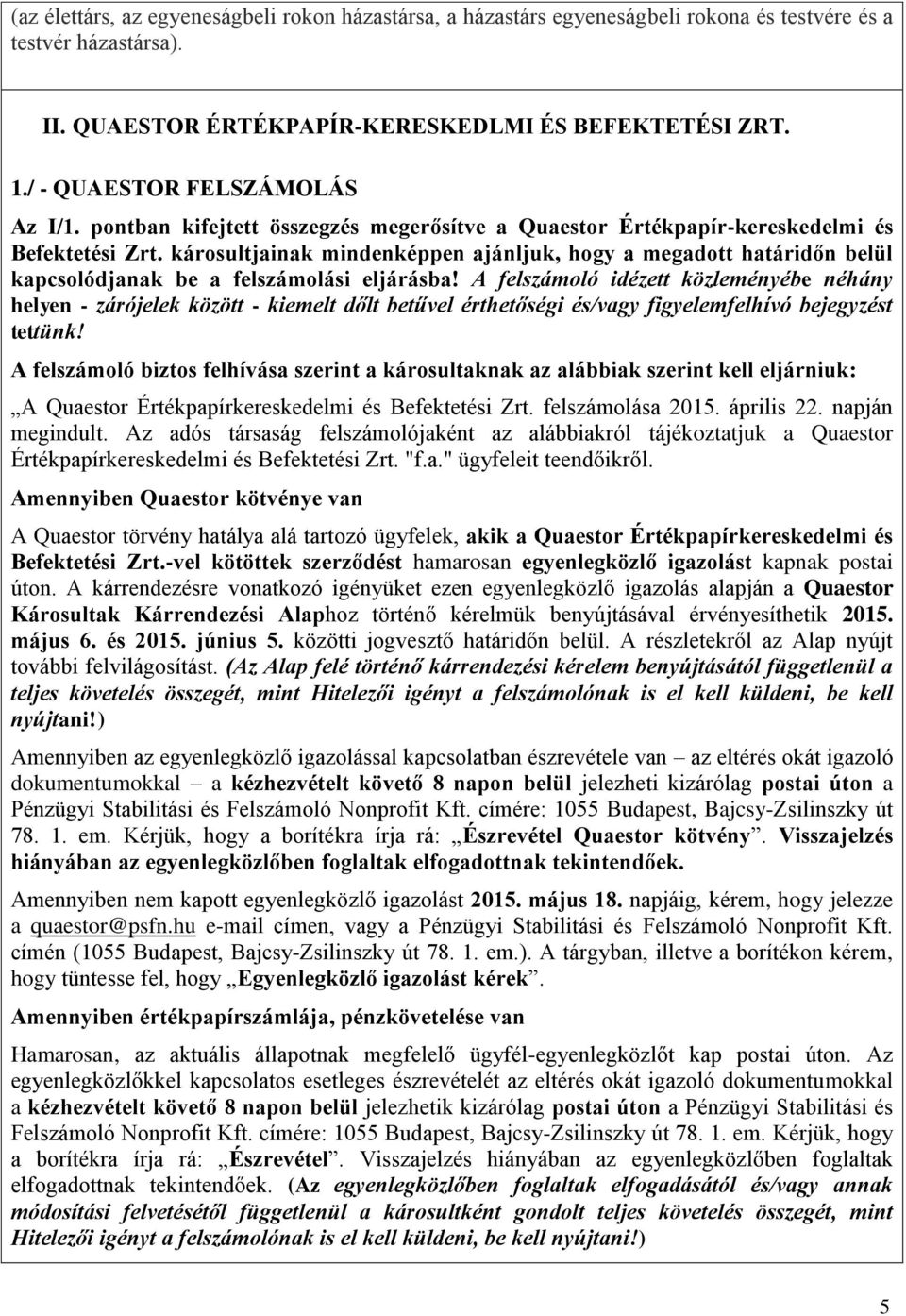 károsultjainak mindenképpen ajánljuk, hogy a megadott határidőn belül kapcsolódjanak be a felszámolási eljárásba!