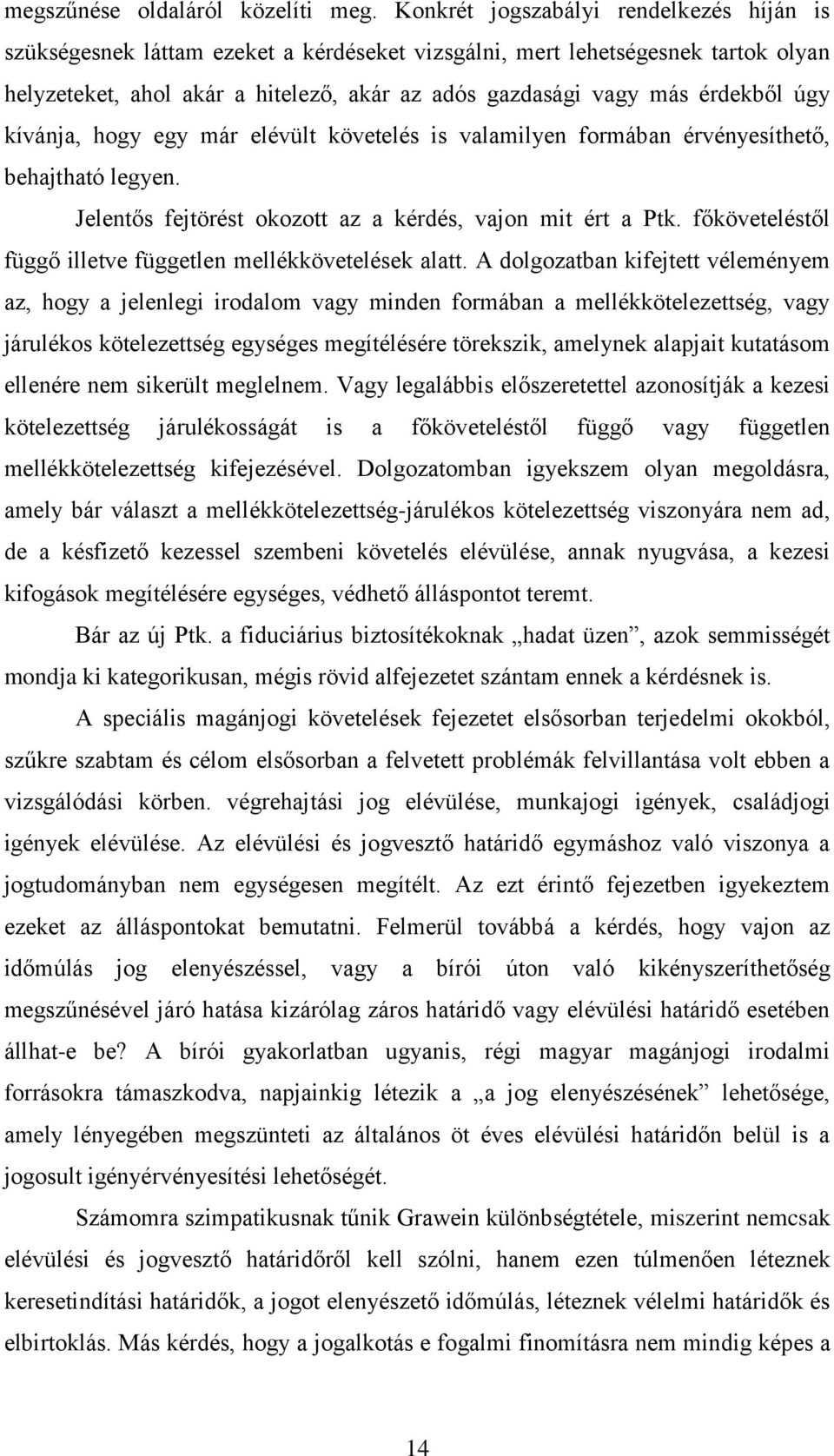 úgy kívánja, hogy egy már elévült követelés is valamilyen formában érvényesíthető, behajtható legyen. Jelentős fejtörést okozott az a kérdés, vajon mit ért a Ptk.