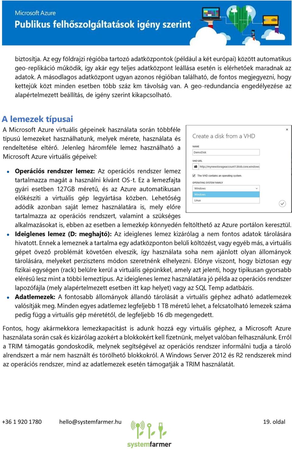 A másodlagos adatközpont ugyan azonos régióban található, de fontos megjegyezni, hogy kettejük közt minden esetben több száz km távolság van.