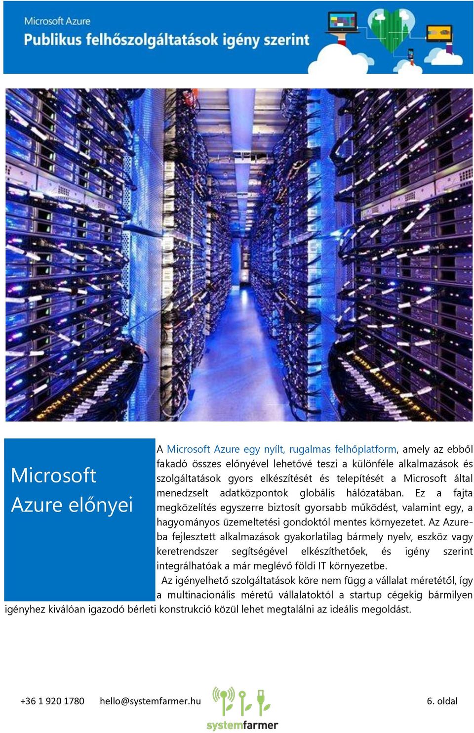 Ez a fajta Azure előnyei megközelítés egyszerre biztosít gyorsabb működést, valamint egy, a hagyományos üzemeltetési gondoktól mentes környezetet.