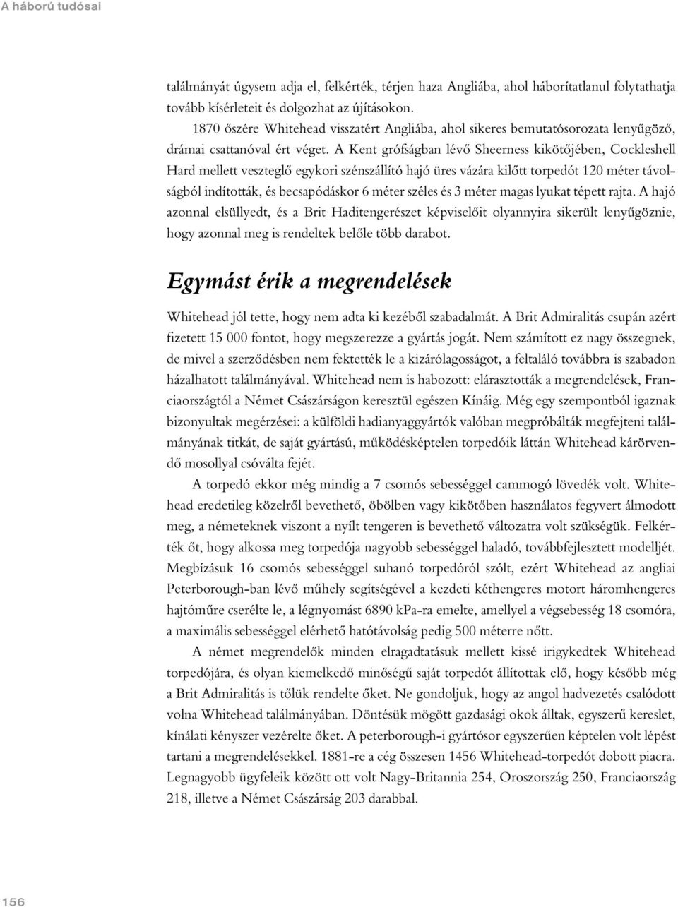 A Kent grófságban lévõ Sheerness kikötõjében, Cockleshell Hard mellett veszteglõ egykori szénszállító hajó üres vázára kilõtt torpedót 120 méter távolságból indították, és becsapódáskor 6 méter