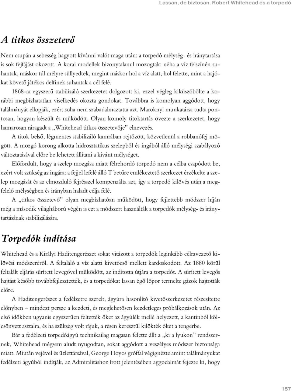 felé. 1868-ra egyszerû stabilizáló szerkezetet dolgozott ki, ezzel végleg kiküszöbölte a korábbi megbízhatatlan viselkedés okozta gondokat.