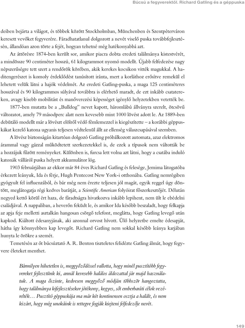 Az áttörésre 1874-ben került sor, amikor piacra dobta eredeti találmánya kistestvérét, a mindössze 90 centiméter hosszú, 61 kilogrammot nyomó modellt.