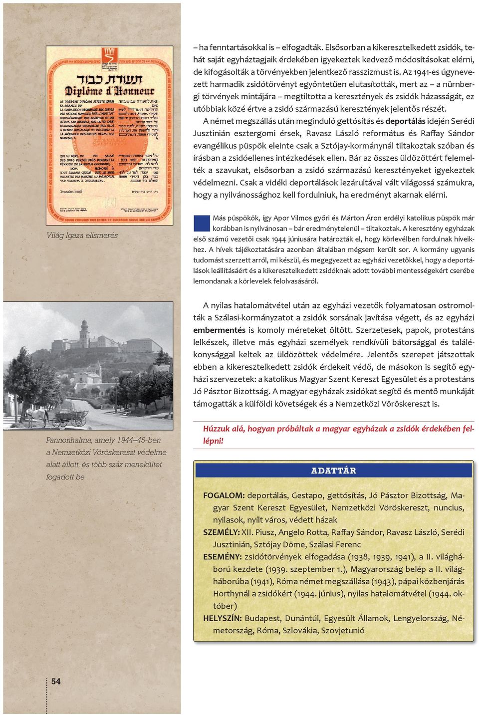 Az 1941-es úgynevezett harmadik zsidótörvényt egyöntetűen elutasították, mert az a nürnbergi törvények mintájára megtiltotta a keresztények és zsidók házasságát, ez utóbbiak közé értve a zsidó