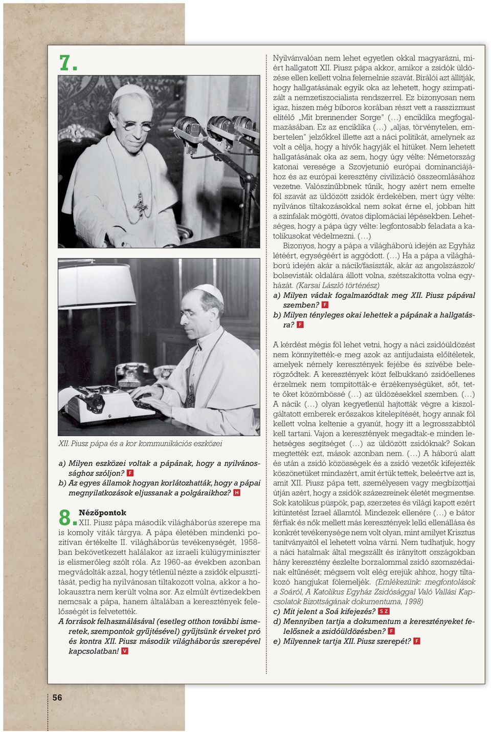 A pápa életében mindenki pozitívan értékelte II. világháborús tevékenységét, 1958ban bekövetkezett halálakor az izraeli külügyminiszter is elismerőleg szólt róla.