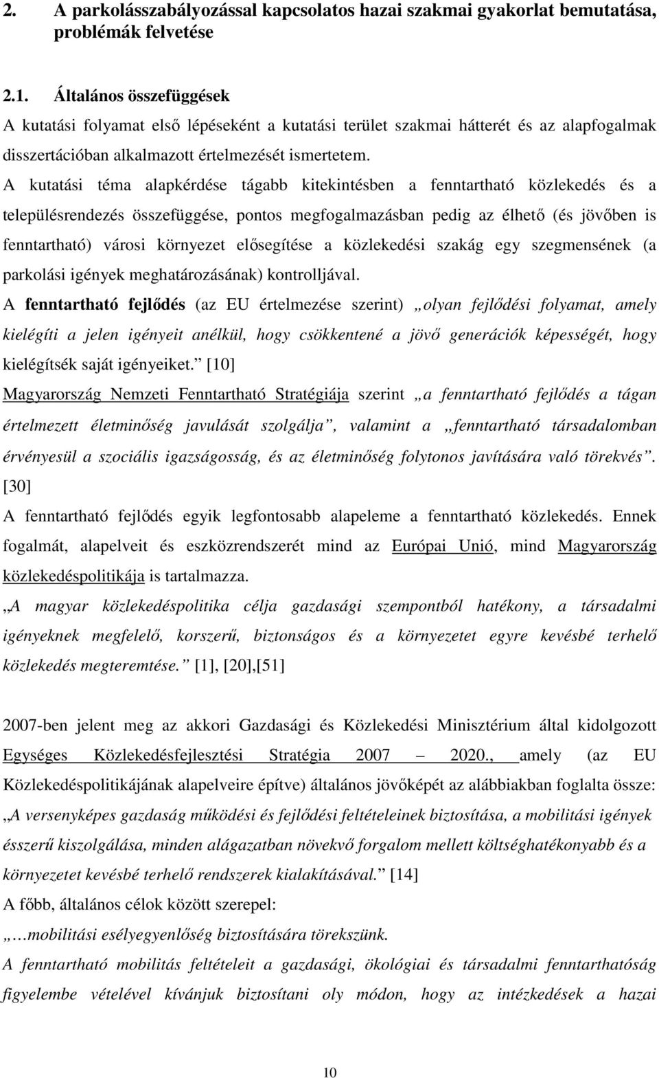 A kutatási téma alapkérdése tágabb kitekintésben a fenntartható közlekedés és a településrendezés összefüggése, pontos megfogalmazásban pedig az élhető (és jövőben is fenntartható) városi környezet