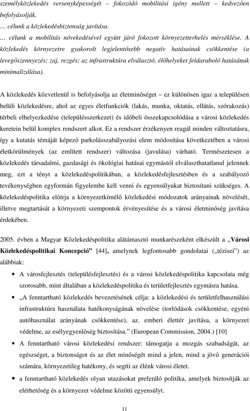 A közlekedés környezetre gyakorolt legjelentősebb negatív hatásainak csökkentése (a levegőszennyezés; zaj, rezgés; az infrastruktúra elválasztó, élőhelyeket feldaraboló hatásának minimalizálása).