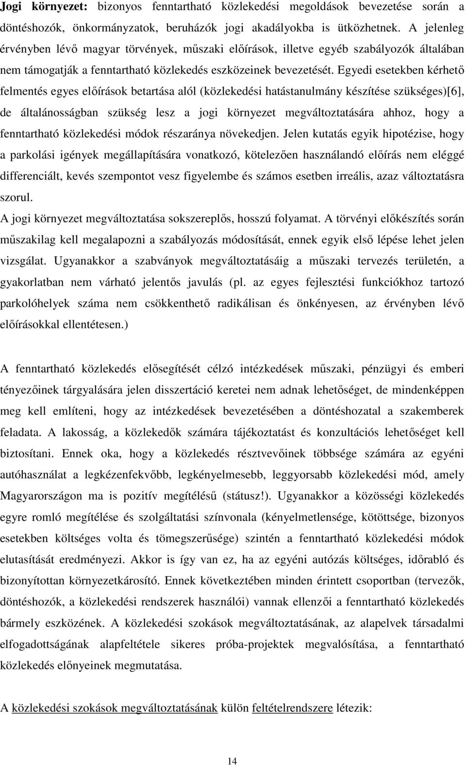 Egyedi esetekben kérhető felmentés egyes előírások betartása alól (közlekedési hatástanulmány készítése szükséges)[6], de általánosságban szükség lesz a jogi környezet megváltoztatására ahhoz, hogy a