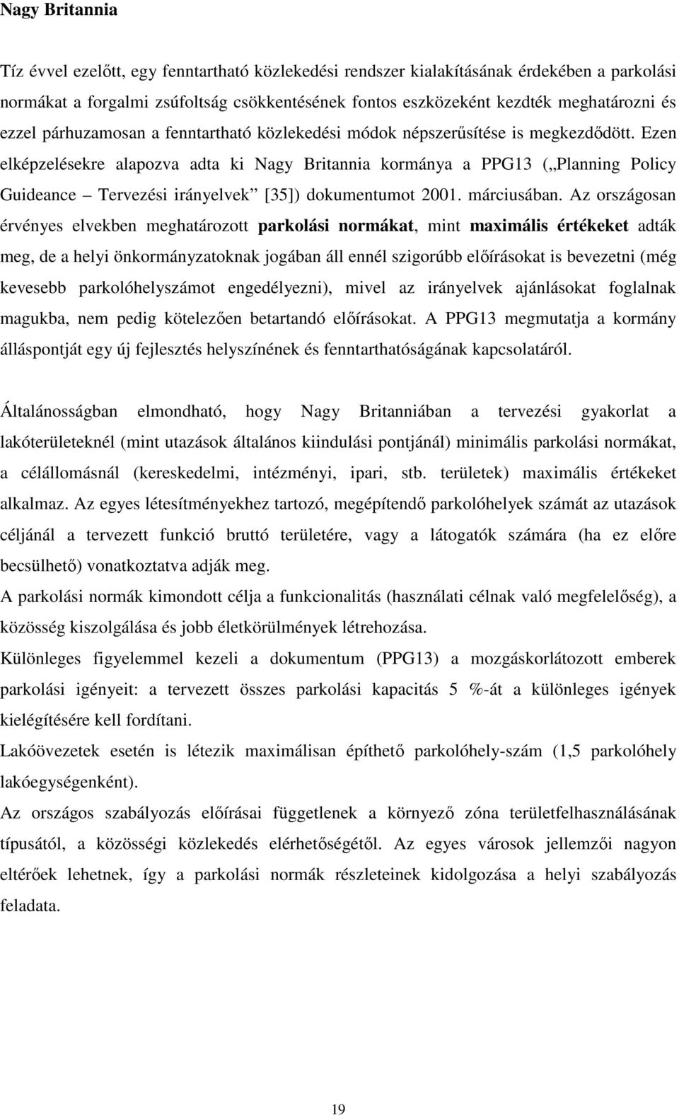 Ezen elképzelésekre alapozva adta ki Nagy Britannia kormánya a PPG13 ( Planning Policy Guideance Tervezési irányelvek [35]) dokumentumot 2001. márciusában.