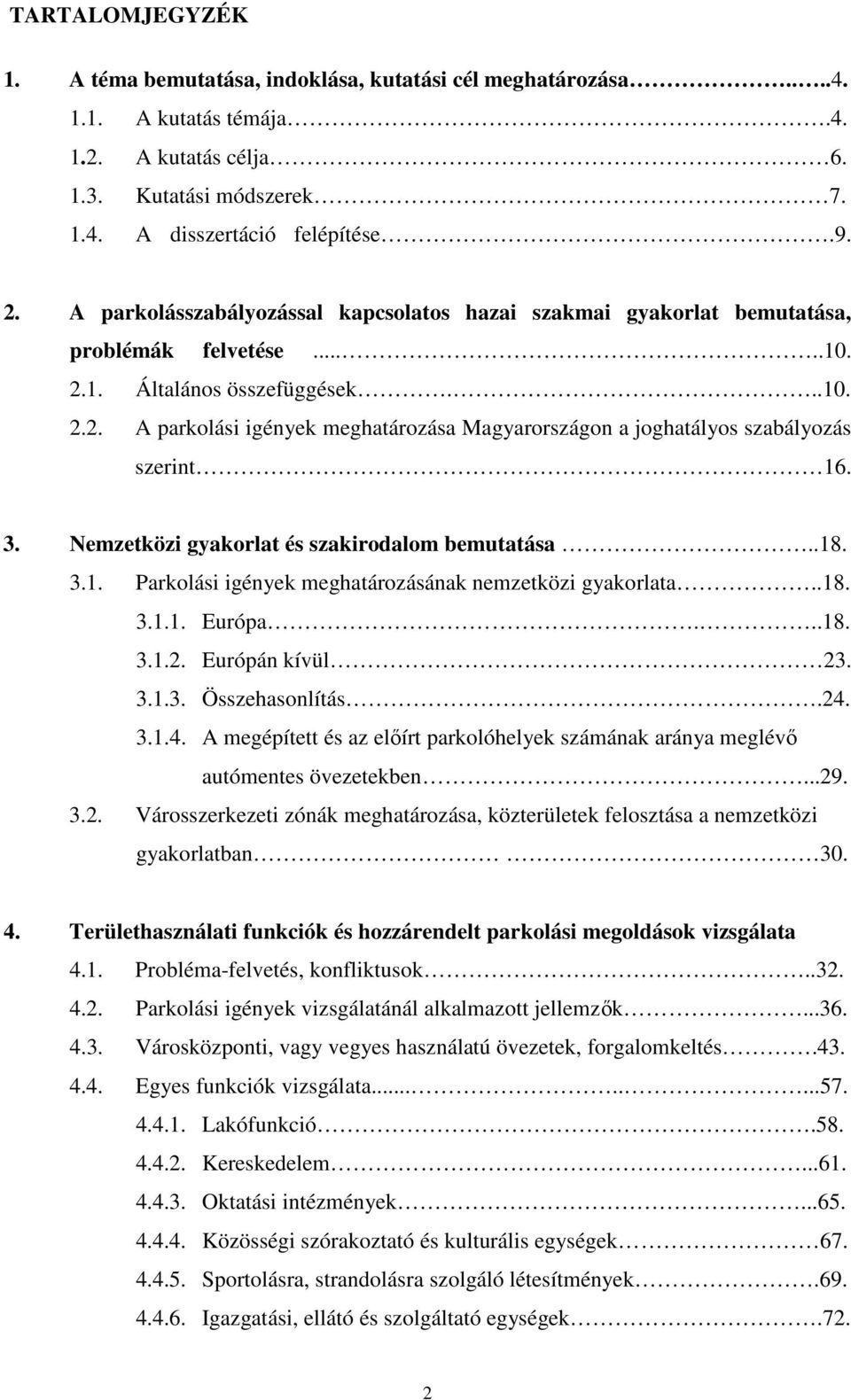 3. Nemzetközi gyakorlat és szakirodalom bemutatása..18. 3.1. Parkolási igények meghatározásának nemzetközi gyakorlata..18. 3.1.1. Európa...18. 3.1.2. Európán kívül 23. 3.1.3. Összehasonlítás.24.