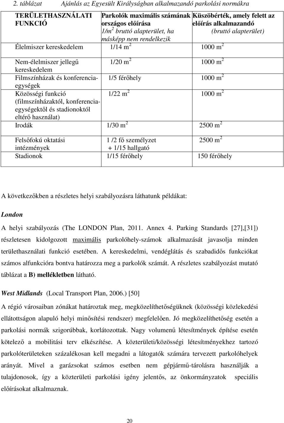 konferenciaegységek 1/5 férőhely 1000 m 2 Közösségi funkció 1/22 m 2 1000 m 2 (filmszínházaktól, konferenciaegységektől és stadionoktól eltérő használat) Irodák 1/30 m 2 2500 m 2 Felsőfokú oktatási 1