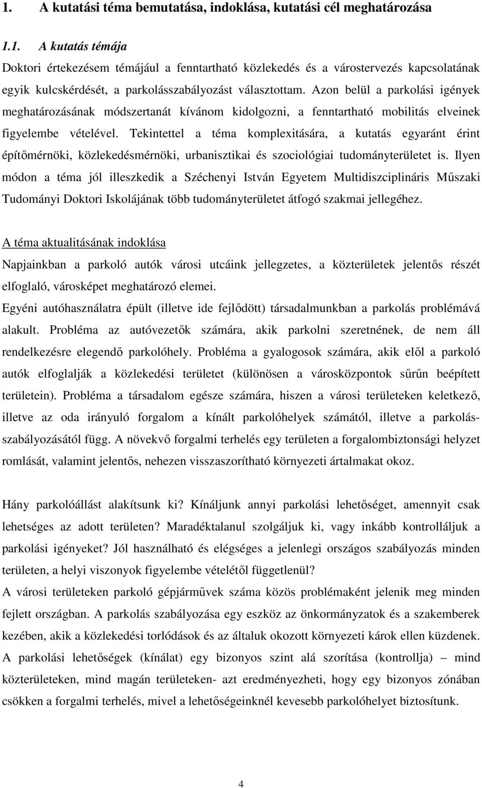 Tekintettel a téma komplexitására, a kutatás egyaránt érint építőmérnöki, közlekedésmérnöki, urbanisztikai és szociológiai tudományterületet is.