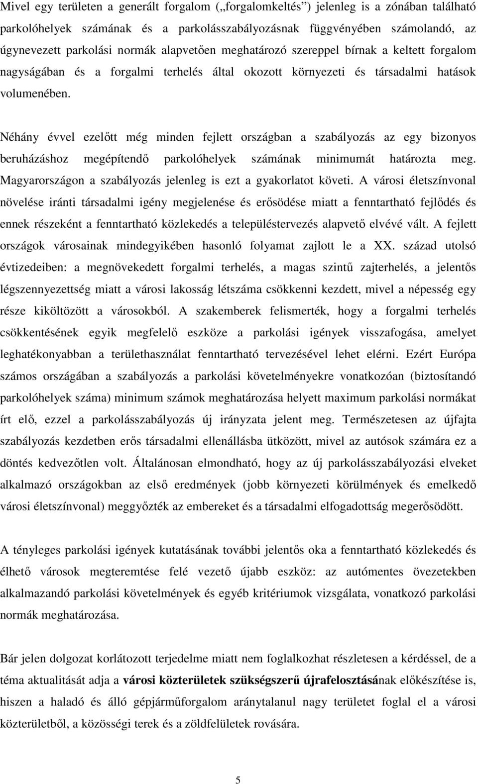 Néhány évvel ezelőtt még minden fejlett országban a szabályozás az egy bizonyos beruházáshoz megépítendő parkolóhelyek számának minimumát határozta meg.