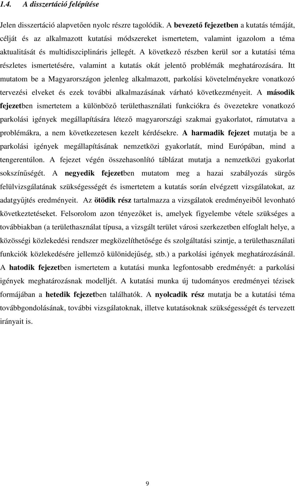 A következő részben kerül sor a kutatási téma részletes ismertetésére, valamint a kutatás okát jelentő problémák meghatározására.