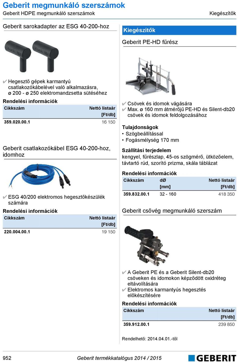 ø 160 mm átmérőjű PE-HD és Silent-db20 csövek és idomok feldolgozásához Szögbeállítással Fogásmélység 170 mm kengyel, fűrészlap, 45-os szögmérő, ütközőelem, távtartó rúd, szorító prizma, skála