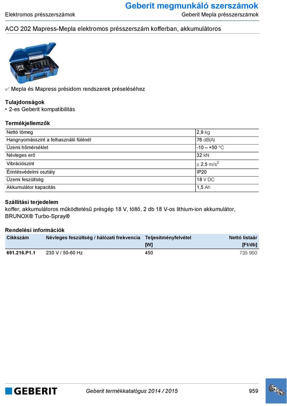 Vibrációszint 2,5 m/s 2 Érintésvédelmi osztály IP20 Üzemi feszültség 18 V DC Akkumulátor kapacitás 1,5 Ah koffer, akkumulátoros működtetésű présgép 18 V, töltő, 2 db 18 V-os