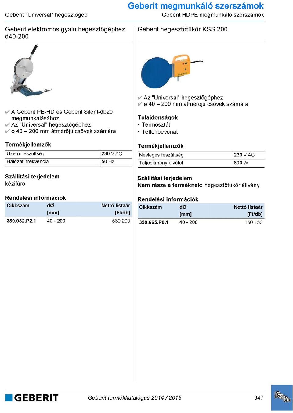 hegesztőgéphez ø 40 200 mm átmérőjű csövek számára Termosztát Teflonbevonat Üzemi feszültség Hálózati frekvencia 230 V AC 50 Hz Névleges feszültség