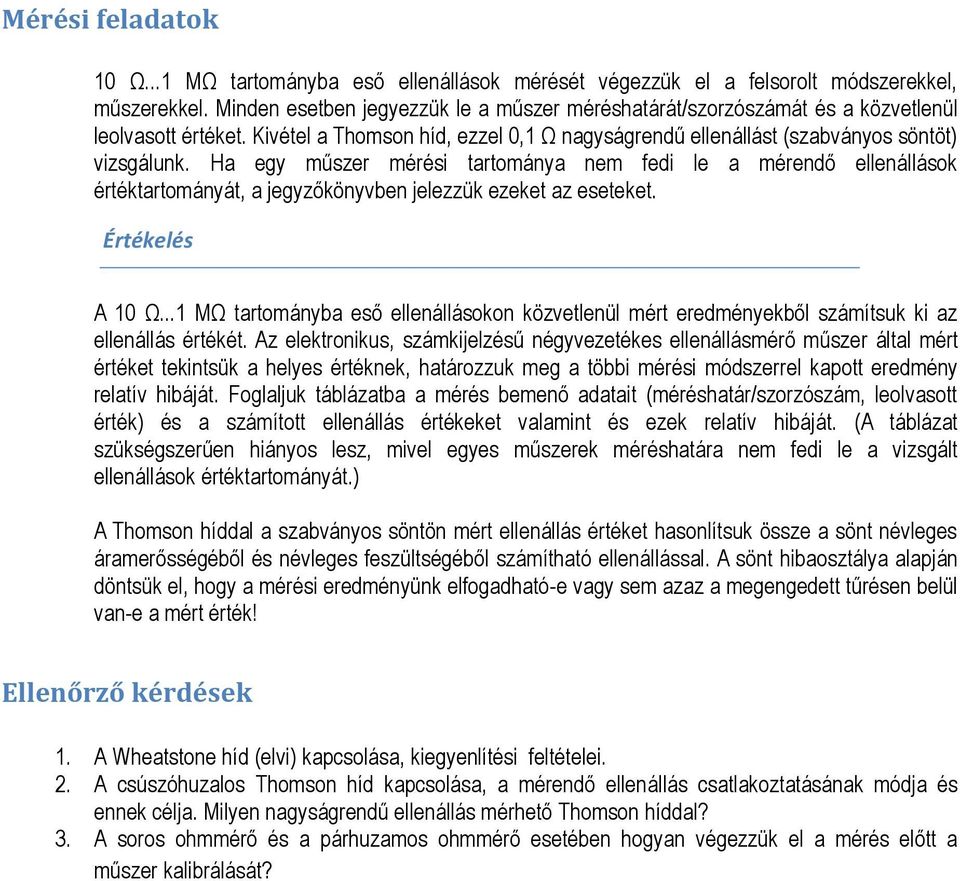 Ha egy műszer mérési tartománya nem fedi le a mérendő ellenállások értéktartományát, a jegyzőkönyvben jelezzük ezeket az eseteket. Értékelés A 10 Ω.