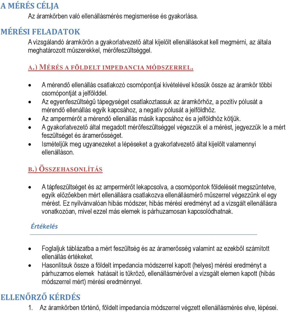 A mérendő ellenállás csatlakozó csomópontjai kivételével kössük össze az áramkör többi csomópontját a jelfölddel.