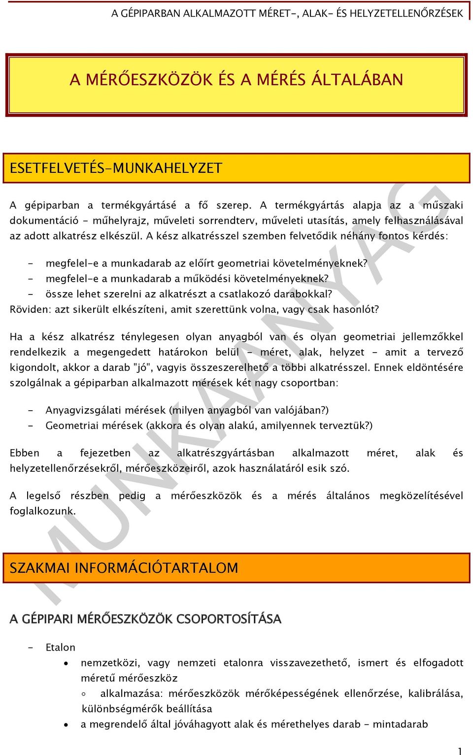 A kész alkatrésszel szemben felvetődik néhány fontos kérdés: - megfelel-e a munkadarab az előírt geometriai követelményeknek? - megfelel-e a munkadarab a működési követelményeknek?