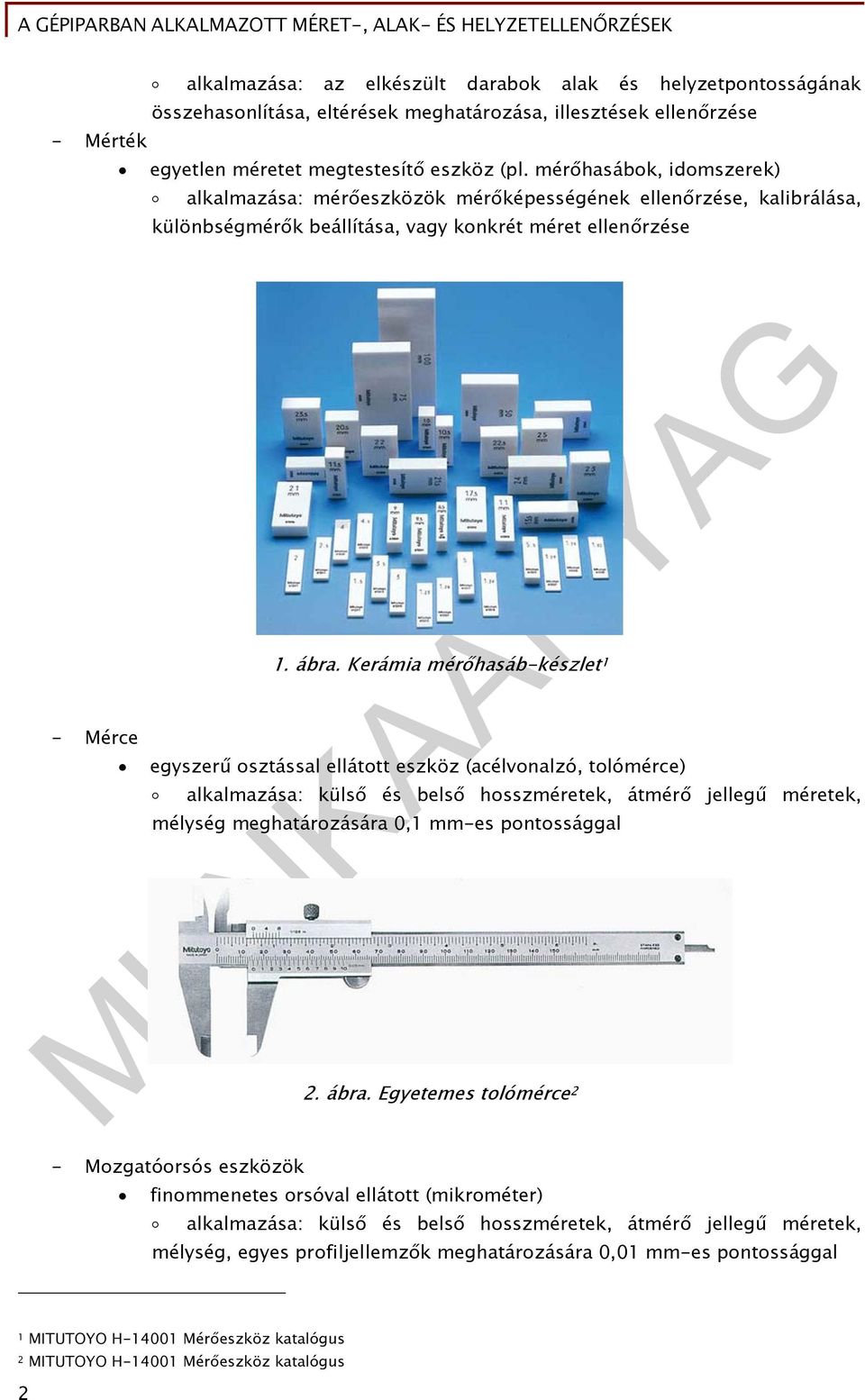 Kerámia mérőhasáb-készlet 1 egyszerű osztással ellátott eszköz (acélvonalzó, tolómérce) alkalmazása: külső és belső hosszméretek, átmérő jellegű méretek, mélység meghatározására 0,1 mm-es