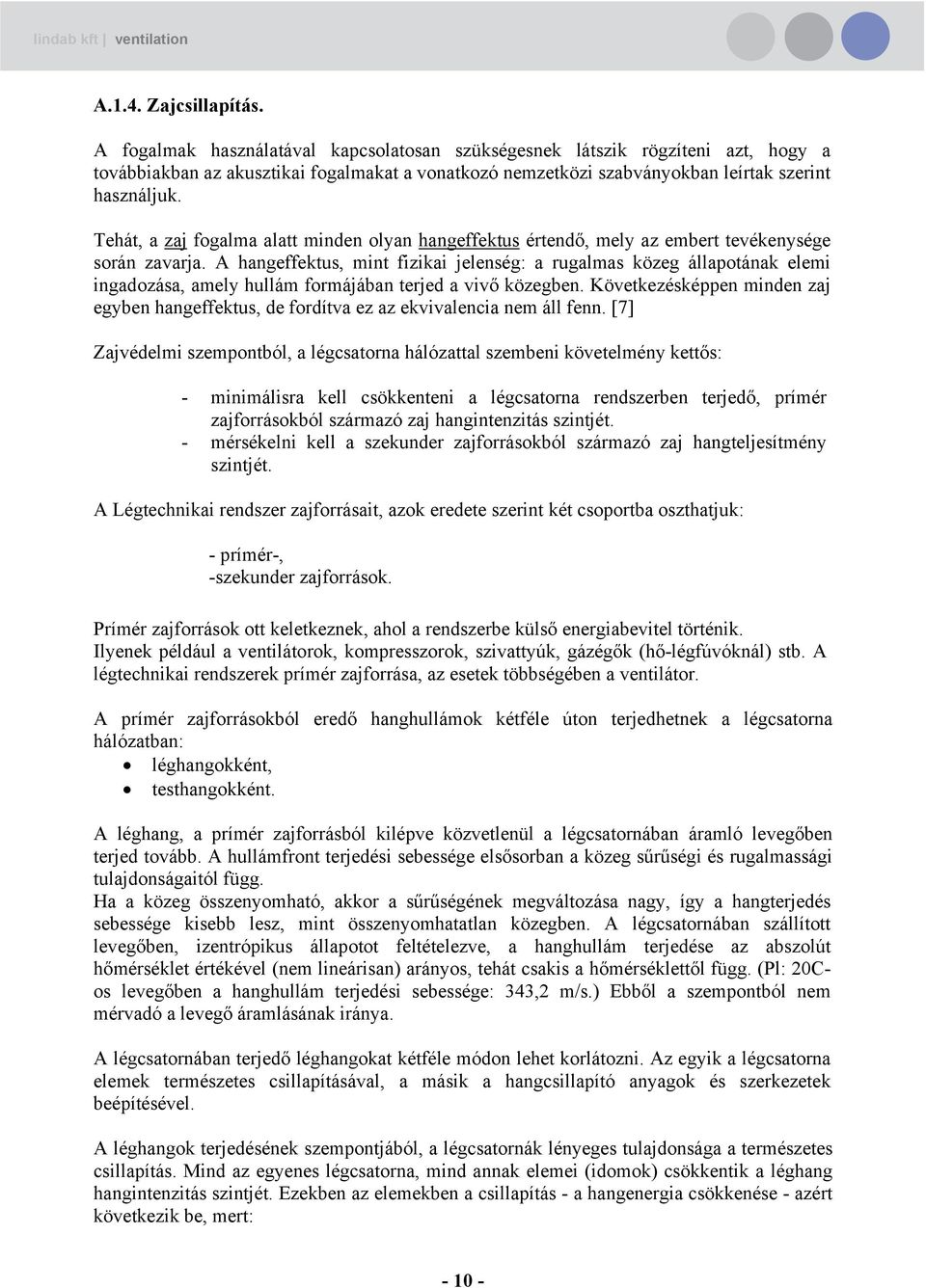 Tehát, a zaj fogalma alatt minden olyan hangeffektus értendő, mely az embert tevékenysége során zavarja.