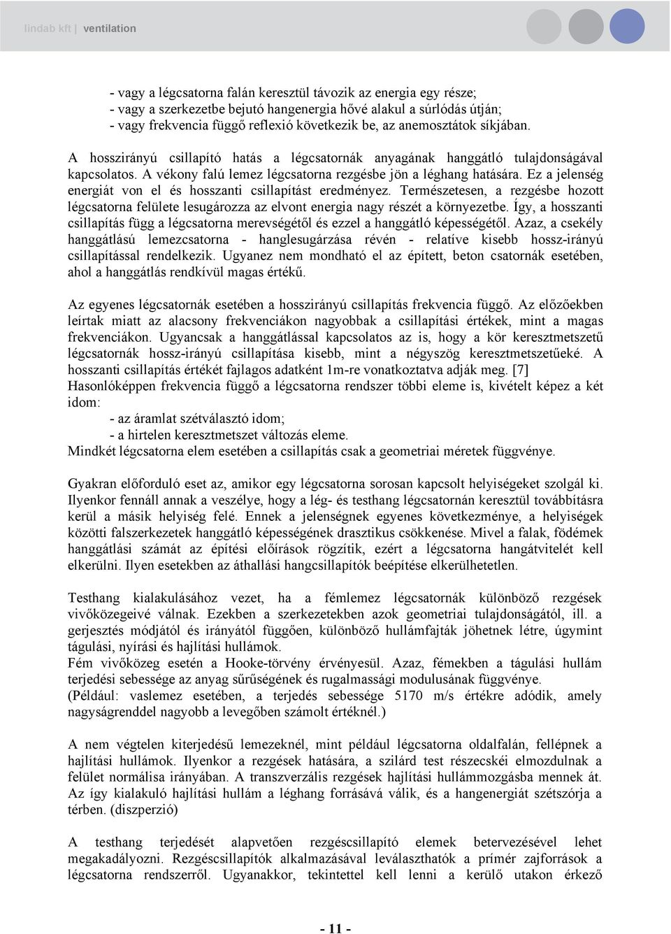 Ez a jelenség energiát von el és hosszanti csillapítást eredményez. Természetesen, a rezgésbe hozott légcsatorna felülete lesugározza az elvont energia nagy részét a környezetbe.