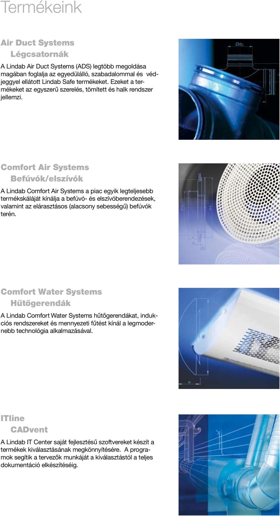 Comfort Air Systems Befúvók/elszívók A Lindab Comfort Air Systems a piac egyik legteljesebb termékskáláját kínálja a befúvó- és elszívóberendezések, valamint az elárasztásos (alacsony sebességű)