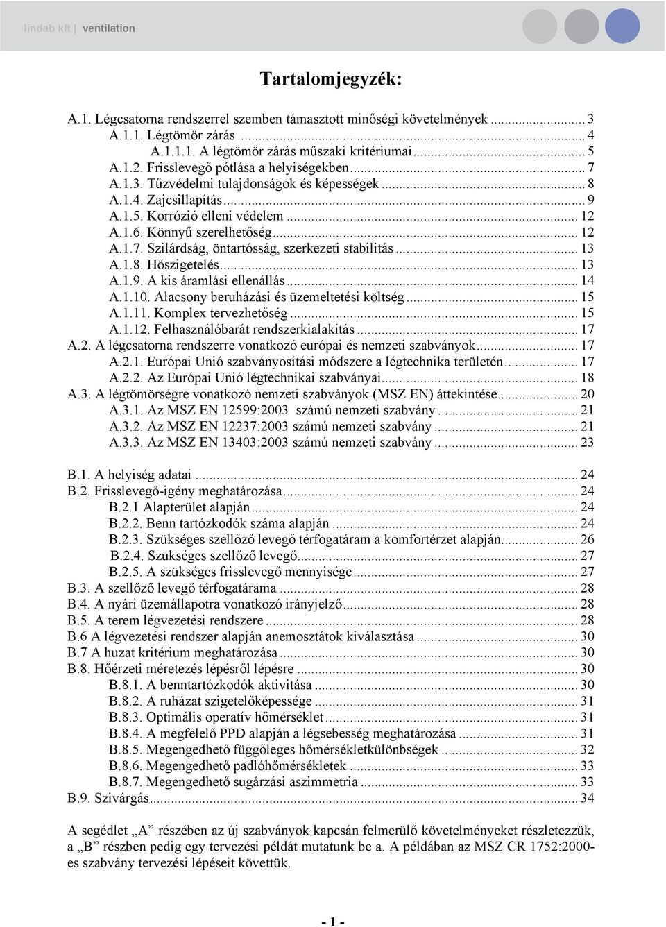 .. 1 A.1.8. Hőszigetelés... 1 A.1.9. A kis áramlási ellenállás... 14 A.1.10. Alacsony beruházási és üzemeltetési költség... 15 A.1.11. Komplex tervezhetőség... 15 A.1.12.