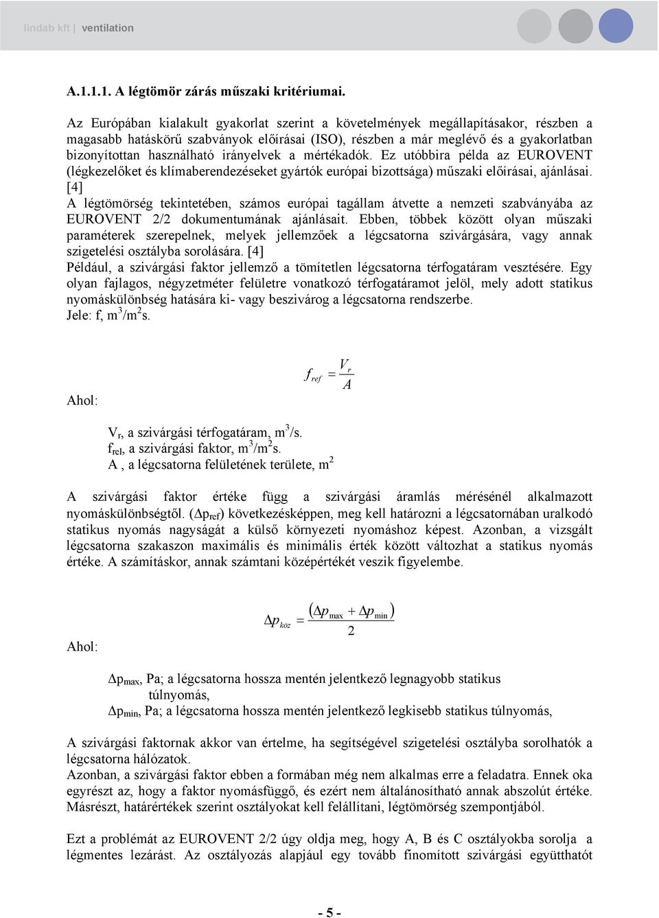 irányelvek a mértékadók. Ez utóbbira példa az EUROVENT (légkezelőket és klímaberendezéseket gyártók európai bizottsága) műszaki előírásai, ajánlásai.