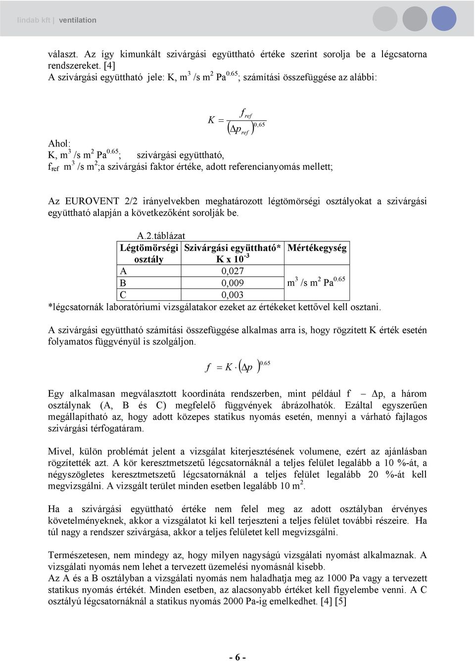 65 ; szivárgási együttható, f ref m /s m 2 ;a szivárgási faktor értéke, adott referencianyomás mellett; ref ref Az EUROVENT 2/2 irányelvekben meghatározott légtömörségi osztályokat a szivárgási