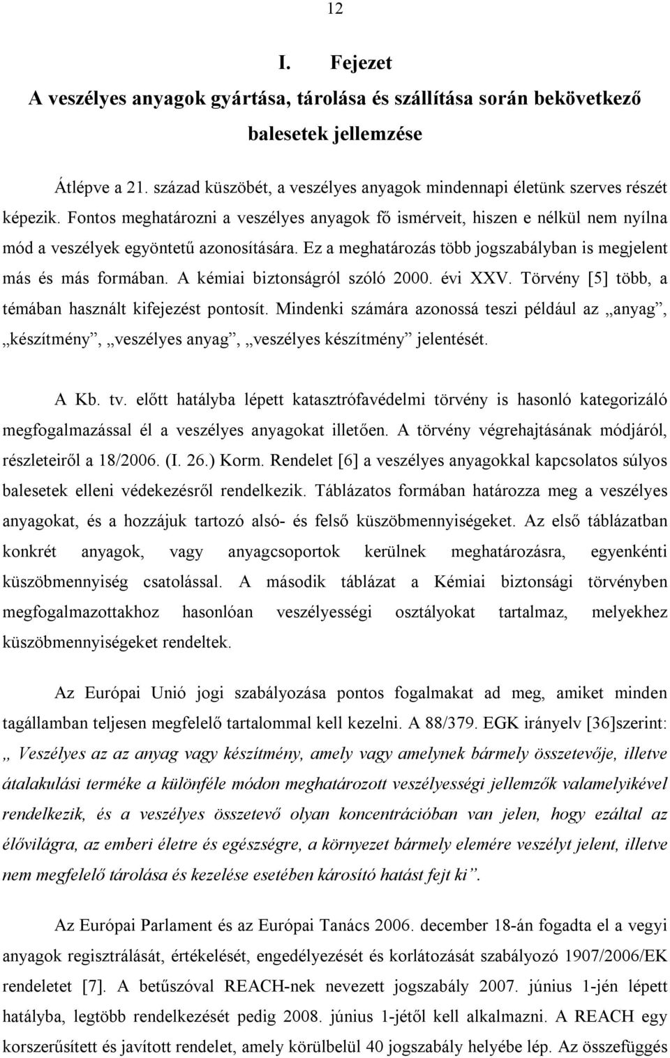 A kémiai biztonságról szóló 2000. évi XXV. Törvény [5] több, a témában használt kifejezést pontosít.