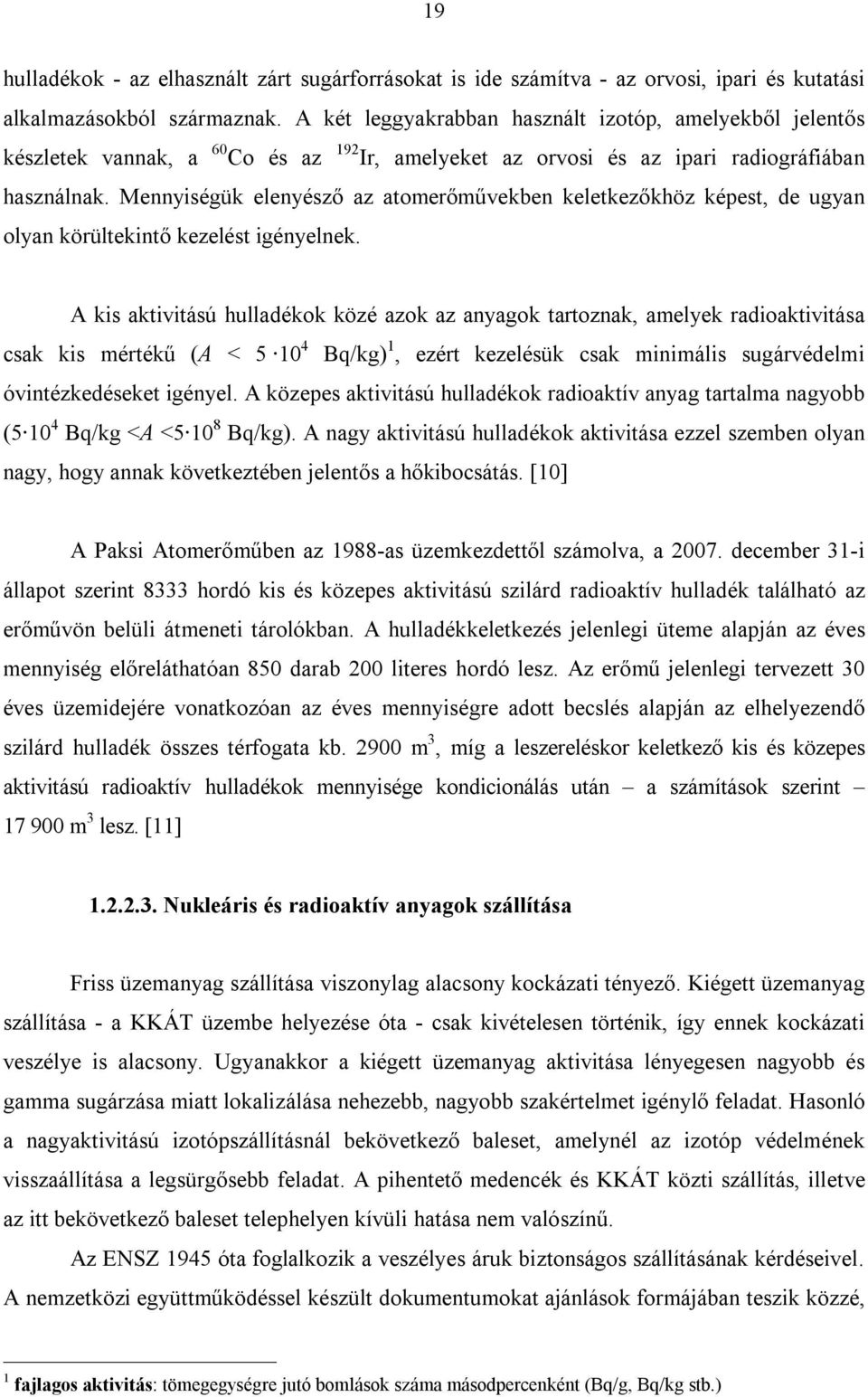 Mennyiségük elenyésző az atomerőművekben keletkezőkhöz képest, de ugyan olyan körültekintő kezelést igényelnek.