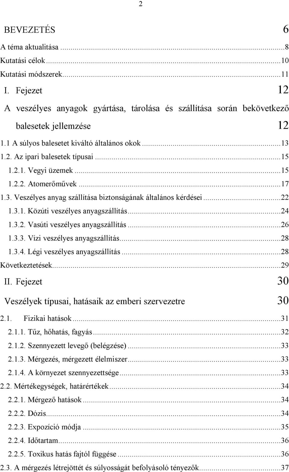 ..22 1.3.1. Közúti veszélyes anyagszállítás...24 1.3.2. Vasúti veszélyes anyagszállítás...26 1.3.3. Vízi veszélyes anyagszállítás...28 1.3.4. Légi veszélyes anyagszállítás...28 Következtetések...29 II.